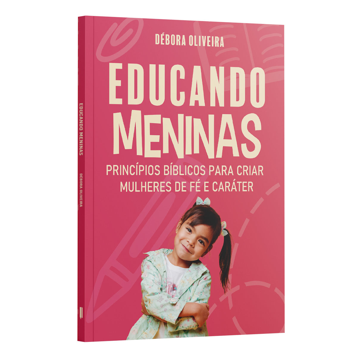 Educando Meninas | Princípios Bíblicos para Criar Mulheres de Fé e Caráter | Déb